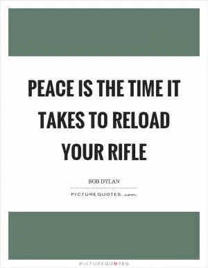 Peace is the time it takes to reload your rifle Picture Quote #1