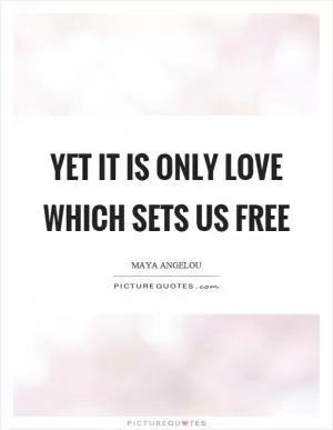Yet it is only love which sets us free Picture Quote #1