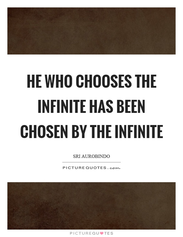 He who chooses the infinite has been chosen by the infinite Picture Quote #1