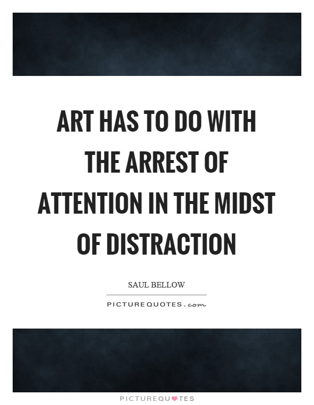 Art has to do with the arrest of attention in the midst of distraction Picture Quote #1