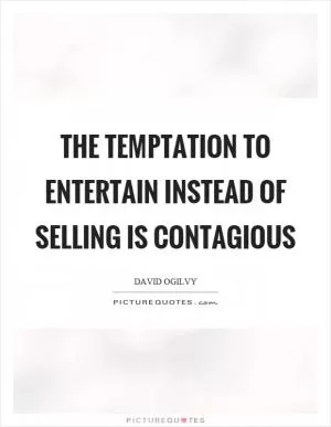 The temptation to entertain instead of selling is contagious Picture Quote #1