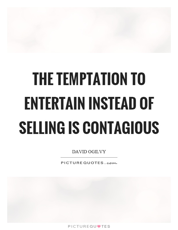 The temptation to entertain instead of selling is contagious Picture Quote #1
