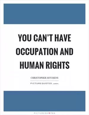 You can’t have occupation and human rights Picture Quote #1