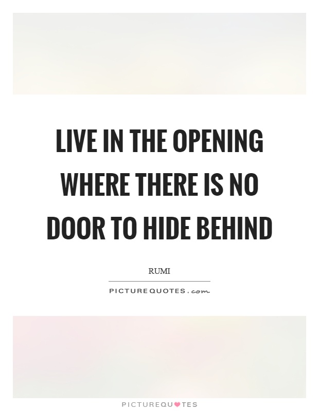 Live in the opening where there is no door to hide behind Picture Quote #1