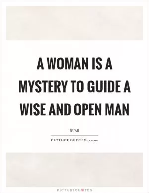 A woman is a mystery to guide a wise and open man Picture Quote #1