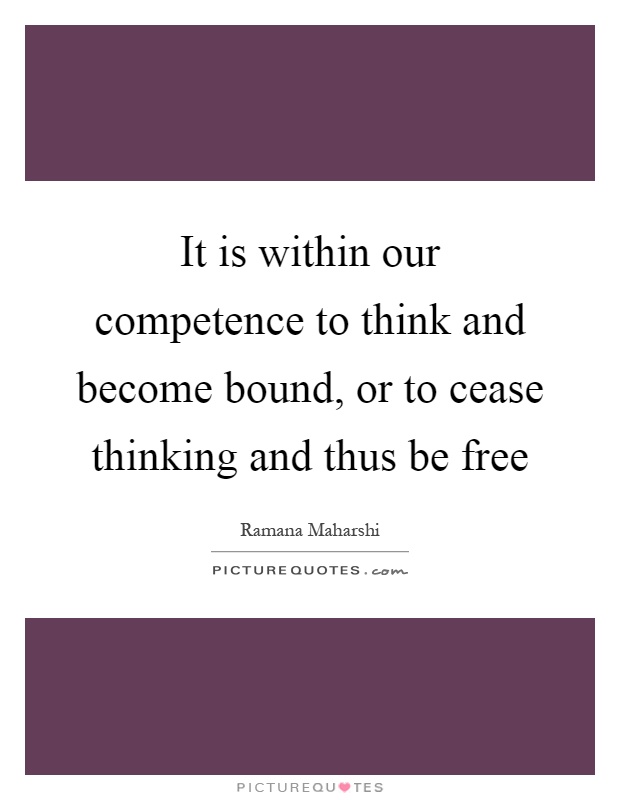 It is within our competence to think and become bound, or to cease thinking and thus be free Picture Quote #1