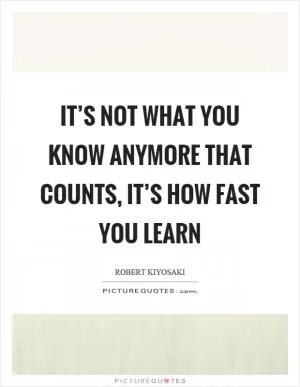 It’s not what you know anymore that counts, it’s how fast you learn Picture Quote #1