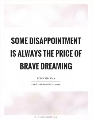 Some disappointment is always the price of brave dreaming Picture Quote #1