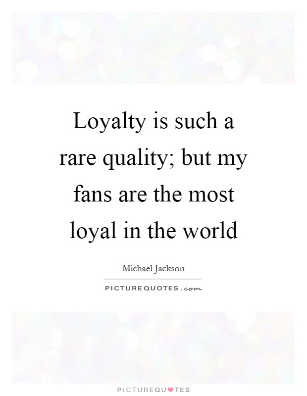 Loyalty is such a rare quality; but my fans are the most loyal in the world Picture Quote #1