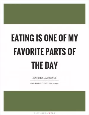 Eating is one of my favorite parts of the day Picture Quote #1