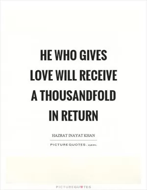 He who gives love will receive a thousandfold in return Picture Quote #1