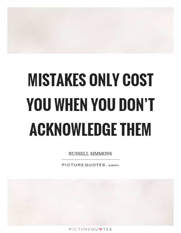 Mistakes only cost you when you don't acknowledge them Picture Quote #1