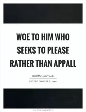 Woe to him who seeks to please rather than appall Picture Quote #1