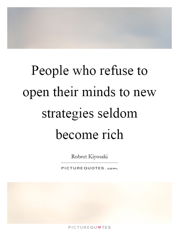 People who refuse to open their minds to new strategies seldom become rich Picture Quote #1