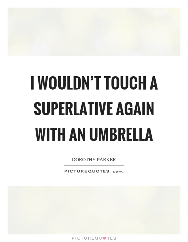 I wouldn't touch a superlative again with an umbrella Picture Quote #1