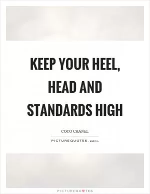 Keep your heel, head and standards high Picture Quote #1