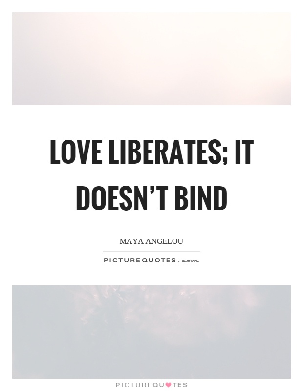 Love liberates; it doesn't bind Picture Quote #1