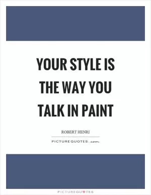 Your style is the way you talk in paint Picture Quote #1