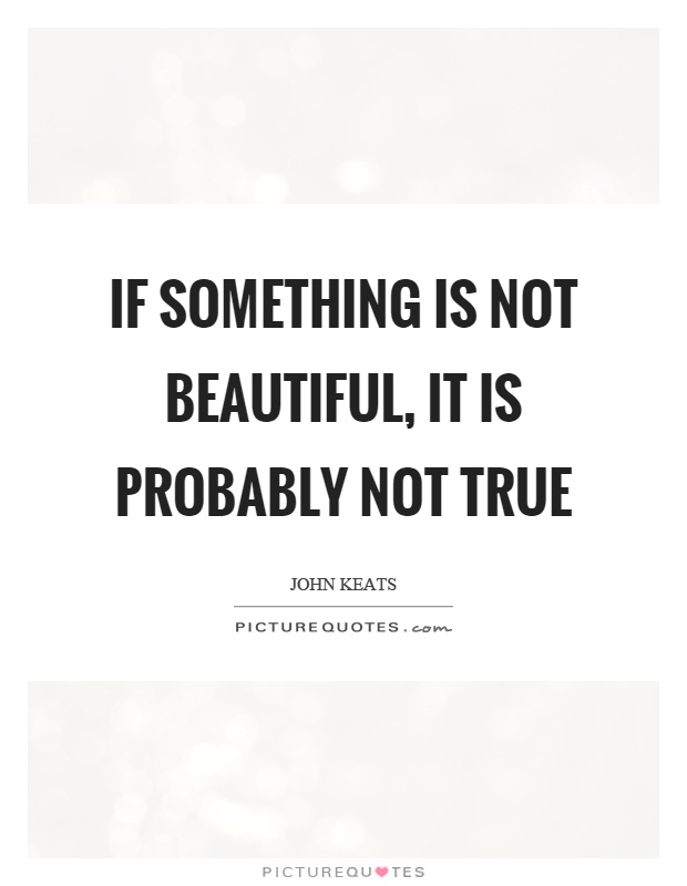 If something is not beautiful, it is probably not true Picture Quote #1
