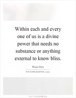 Within each and every one of us is a divine power that needs no substance or anything external to know bliss Picture Quote #1