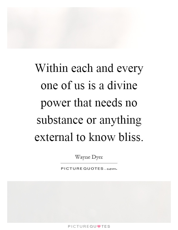 Within each and every one of us is a divine power that needs no substance or anything external to know bliss Picture Quote #1