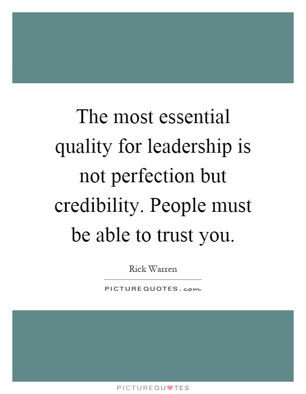 The most essential quality for leadership is not perfection but credibility. People must be able to trust you Picture Quote #1