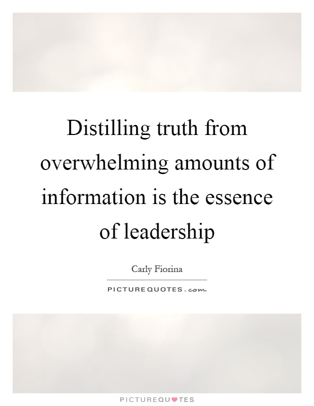 Distilling truth from overwhelming amounts of information is the essence of leadership Picture Quote #1