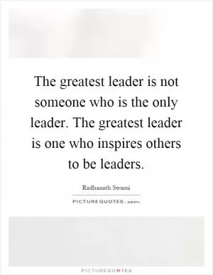 The greatest leader is not someone who is the only leader. The greatest leader is one who inspires others to be leaders Picture Quote #1