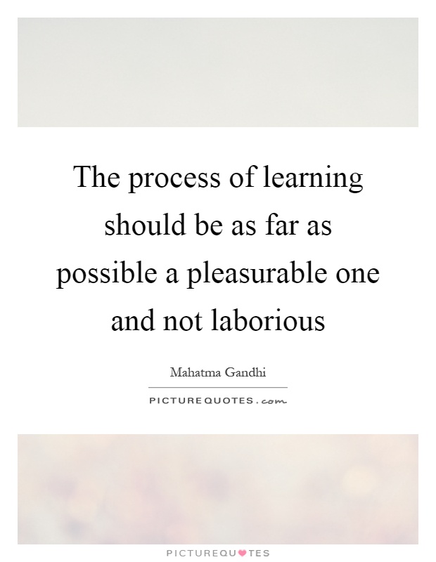 The process of learning should be as far as possible a pleasurable one and not laborious Picture Quote #1