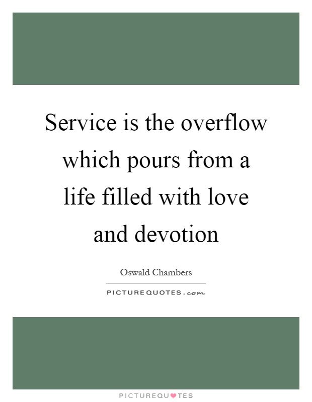 Service is the overflow which pours from a life filled with love and devotion Picture Quote #1