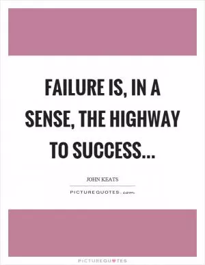 Failure is, in a sense, the highway to success Picture Quote #1
