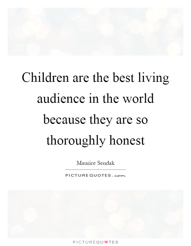 Children are the best living audience in the world because they are so thoroughly honest Picture Quote #1
