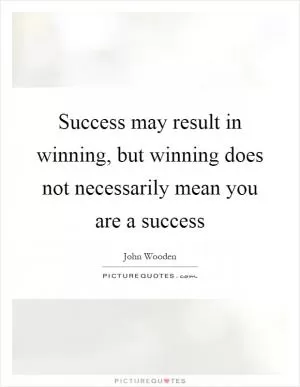 Success may result in winning, but winning does not necessarily mean you are a success Picture Quote #1