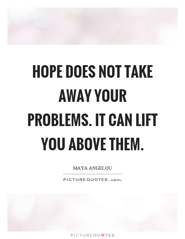 Hope does not take away your problems. It can lift you above them Picture Quote #1