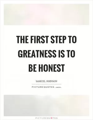 The first step to greatness is to be honest Picture Quote #1