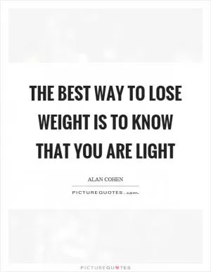 The best way to lose weight is to know that you are light Picture Quote #1