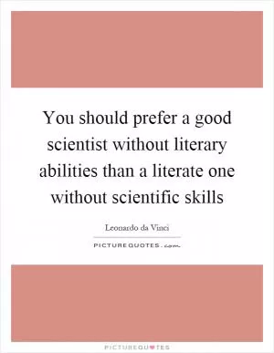 You should prefer a good scientist without literary abilities than a literate one without scientific skills Picture Quote #1