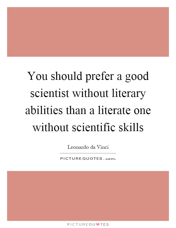 You should prefer a good scientist without literary abilities than a literate one without scientific skills Picture Quote #1