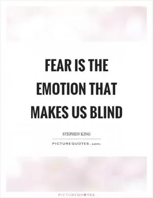 Fear is the emotion that makes us blind Picture Quote #1