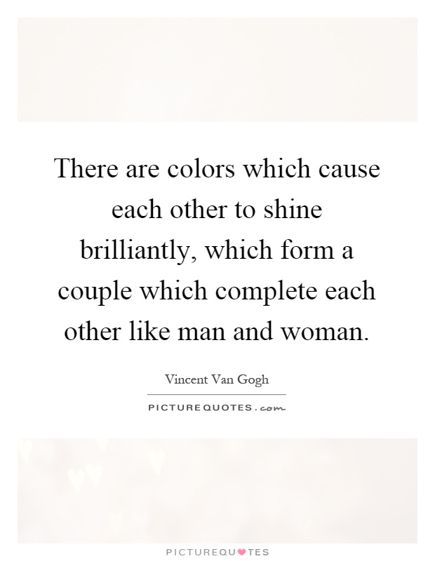 There are colors which cause each other to shine brilliantly, which form a couple which complete each other like man and woman Picture Quote #1