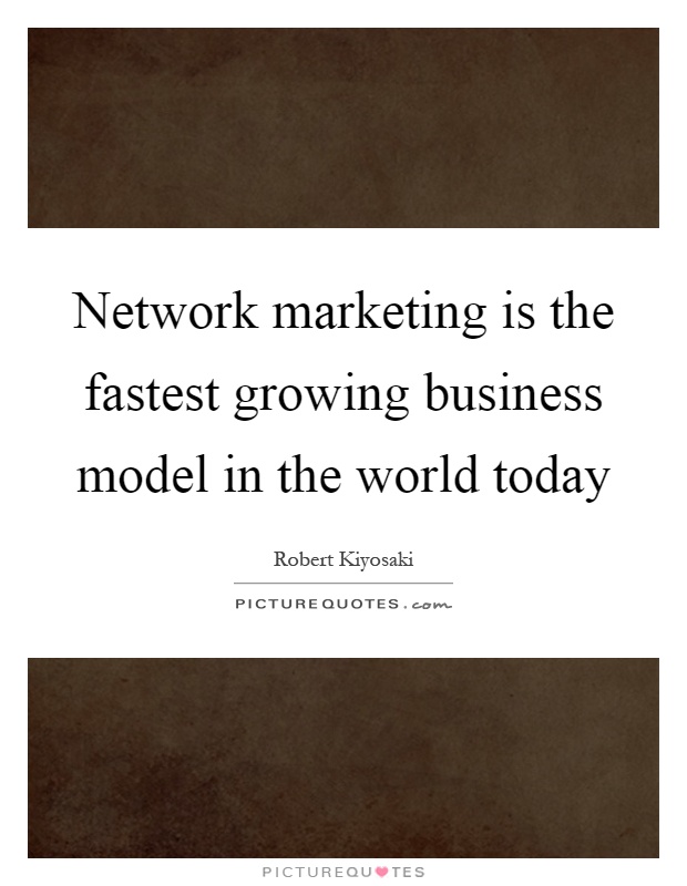Network marketing is the fastest growing business model in the world today Picture Quote #1
