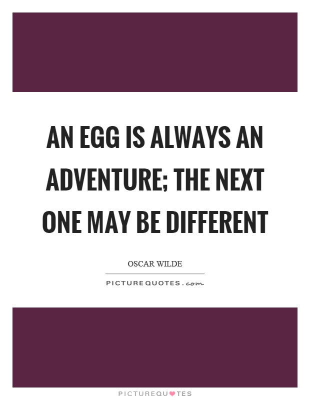 An egg is always an adventure; the next one may be different Picture Quote #1