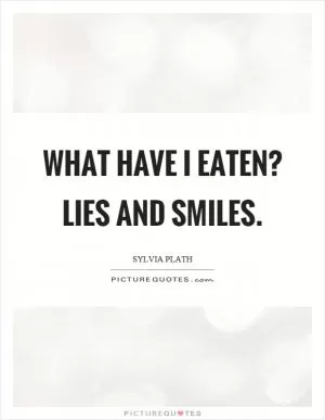 What have I eaten? Lies and smiles Picture Quote #1