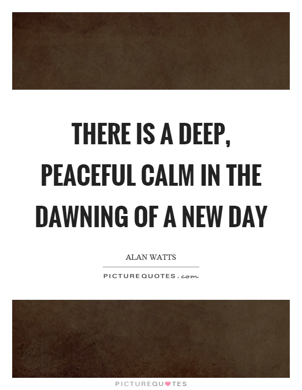 There is a deep, peaceful calm in the dawning of a new day Picture Quote #1