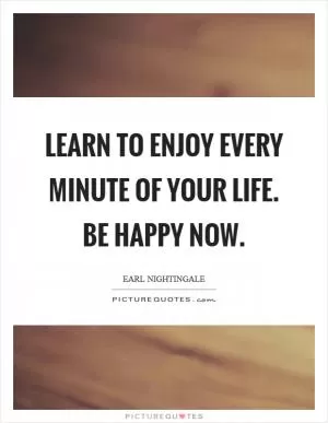 Learn to enjoy every minute of your life. Be happy now Picture Quote #1