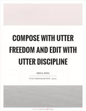 Compose with utter freedom and edit with utter discipline Picture Quote #1