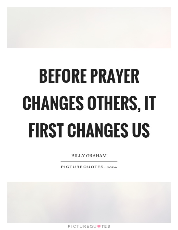 Before prayer changes others, it first changes us Picture Quote #1