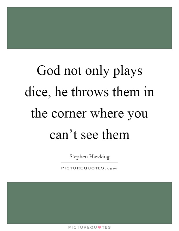 God not only plays dice, he throws them in the corner where you can't see them Picture Quote #1