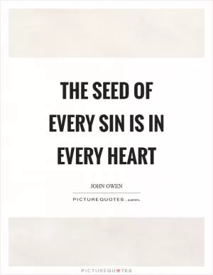 The seed of every sin is in every heart Picture Quote #1