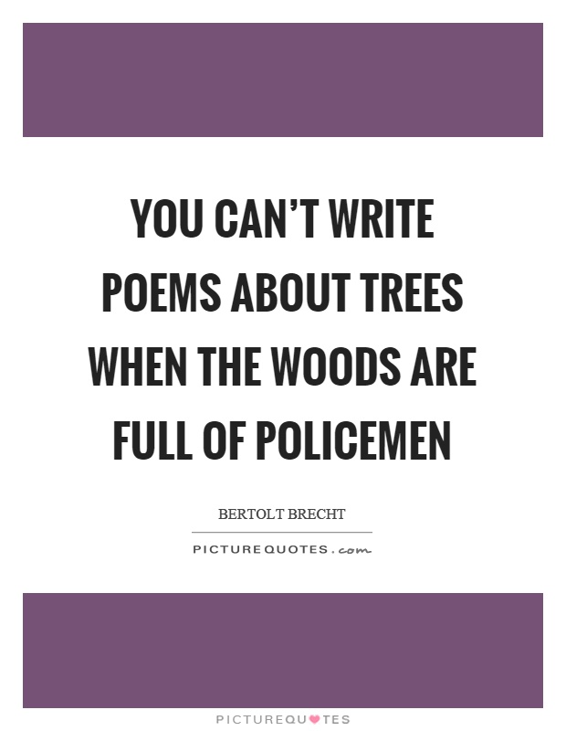 You can't write poems about trees when the woods are full of policemen Picture Quote #1